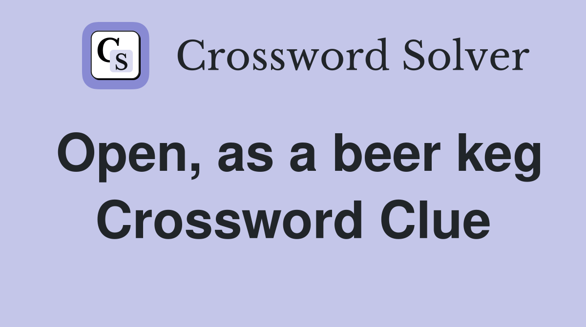 Open, as a beer keg Crossword Clue Answers Crossword Solver